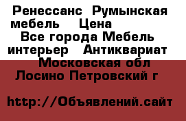 Ренессанс .Румынская мебель. › Цена ­ 300 000 - Все города Мебель, интерьер » Антиквариат   . Московская обл.,Лосино-Петровский г.